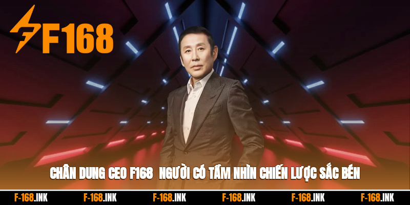 Chân dung CEO F168 - người có tầm nhìn chiến lược sắc bén