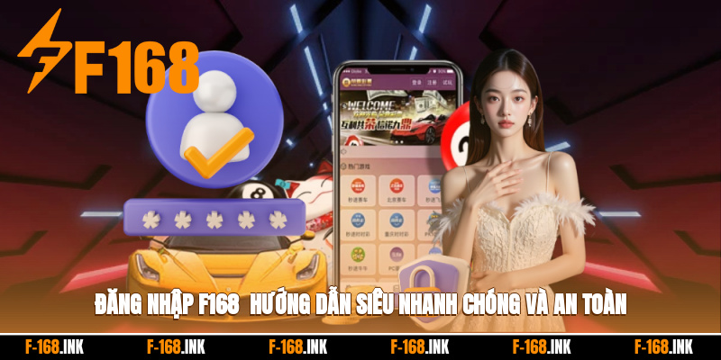 Đăng Nhập F168 - Hướng Dẫn Siêu Nhanh Chóng Và An Toàn