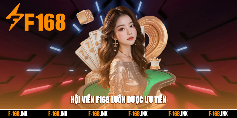Hội viên f168 luôn được ưu tiên