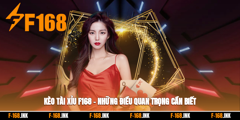 Kèo Tài Xỉu F168 – Những Điều Quan Trọng Cần Biết Trước Khi Đặt Cược