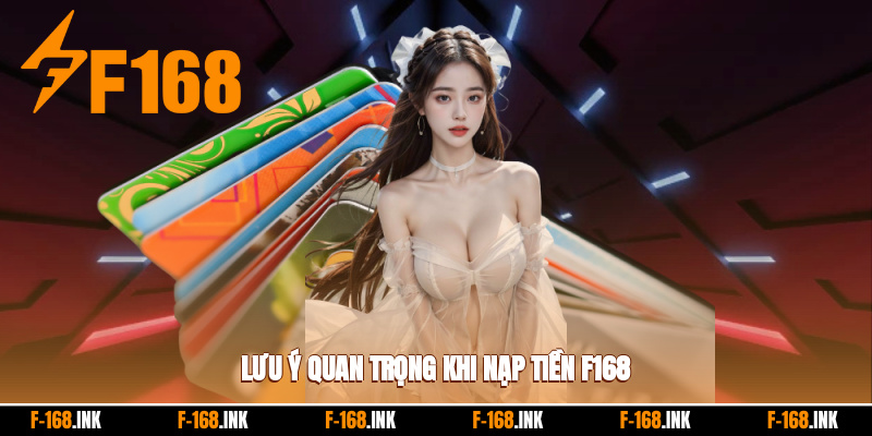 Lưu ý khi quý hội viên triển khai nạp tiền f168