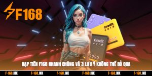 Nạp Tiền F168 Nhanh Chóng Và 3 Lưu Ý Không Thể Bỏ Qua